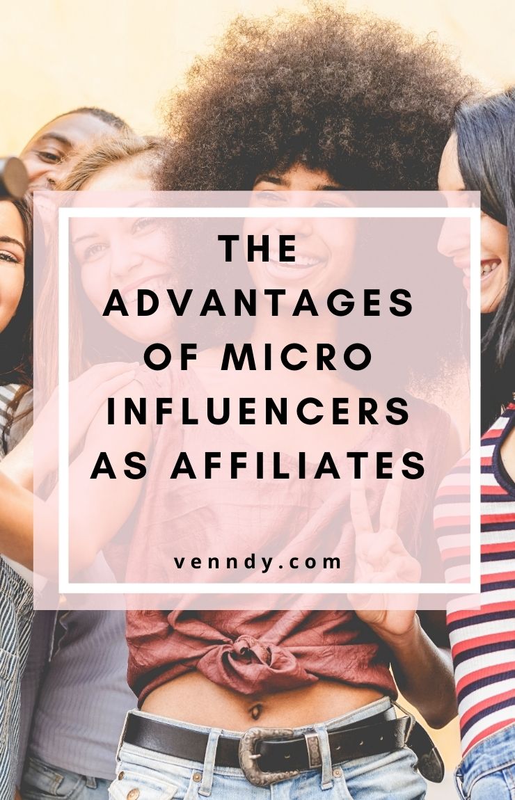 The Advantage of Micro-Inluencers As Affiliates